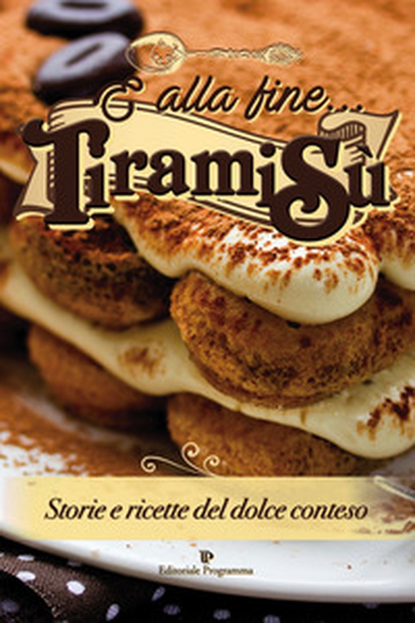 E alla fine... tiramisù. Storie e ricette del dolce conteso - Librerie.coop E alla fine... tiramisù. Storie e ricette del dolce conteso - Librerie.coop