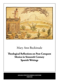 Theological Reflections on Post-Conquest Mexico in Sixteenth Century Spanish Writings - Librerie.coop