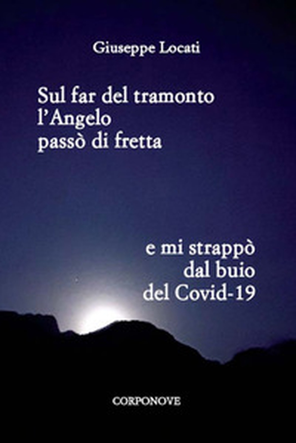 Sul far del tramonto l'angelo passò di fretta e mi strappò dal buio del Covid-19 - Librerie.coop Sul far del tramonto l'angelo passò di fretta e mi strappò dal buio del Covid-19 - Librerie.coop