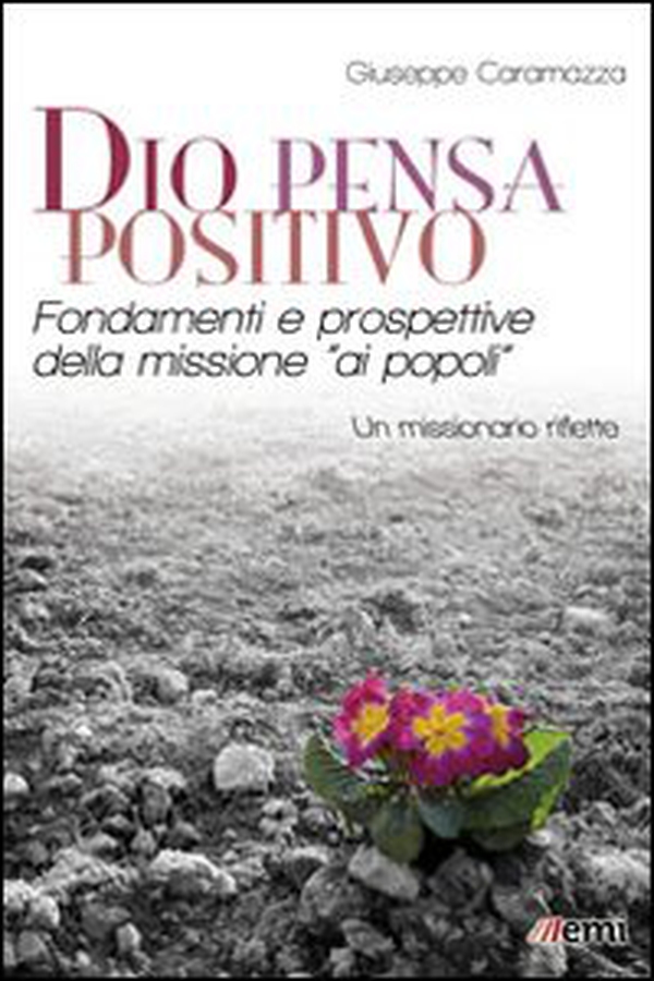 Dio pensa positivo. Fondamenti e prospettive della missione «ai popoli». Un missionario riflette - Librerie.coop Dio pensa positivo. Fondamenti e prospettive della missione «ai popoli». Un missionario riflette - Librerie.coop