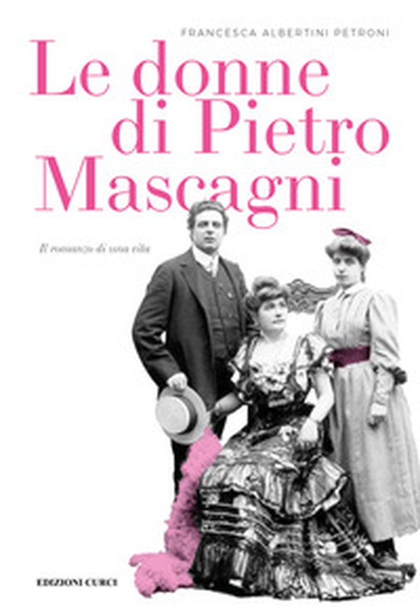 Le donne di Pietro Mascagni. Il romanzo di una vita - Librerie.coop Le donne di Pietro Mascagni. Il romanzo di una vita - Librerie.coop