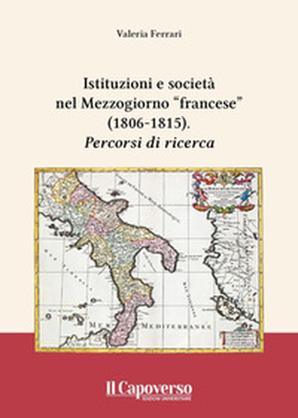 Istituzioni e società nel Mezzogiorno «francese» (1806-1815). Percorsi di ricerca - Librerie.coop Istituzioni e società nel Mezzogiorno «francese» (1806-1815). Percorsi di ricerca - Librerie.coop