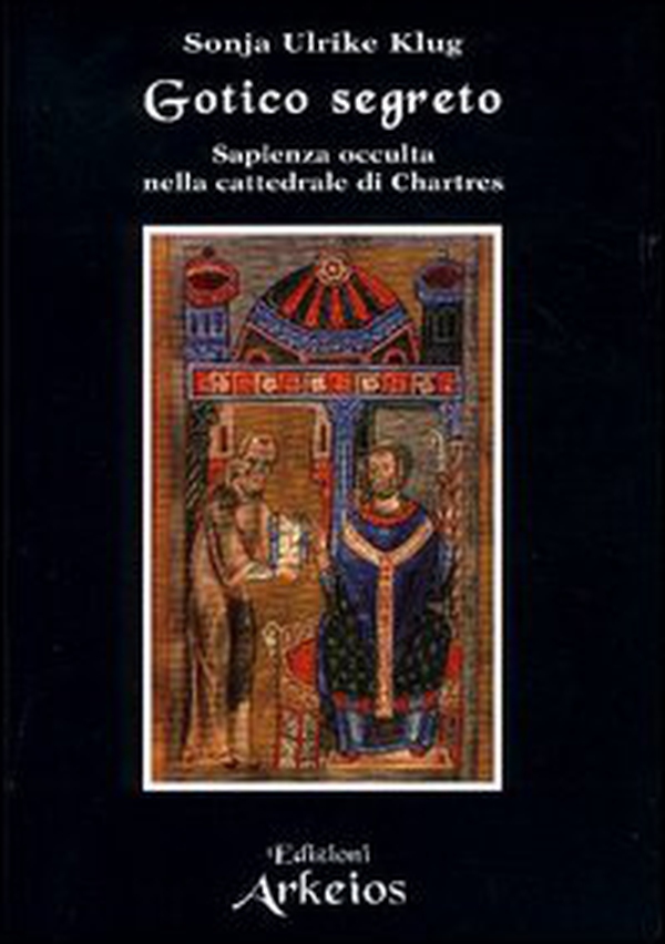 Gotico segreto. Sapienza occulta nella Cattedrale di Chartres - Librerie.coop Gotico segreto. Sapienza occulta nella Cattedrale di Chartres - Librerie.coop
