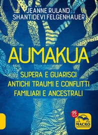 Aumakua. Supera e guarisci antichi traumi e conflitti familiari e ancestrali - Librerie.coop