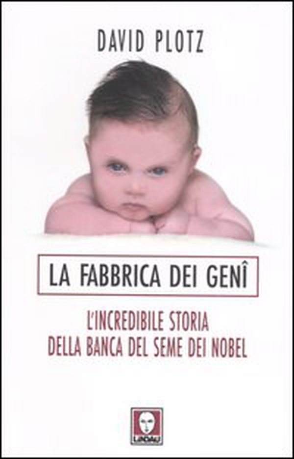 La fabbrica dei geni. L'incredibile storia della banca del seme dei Nobel - Librerie.coop La fabbrica dei geni. L'incredibile storia della banca del seme dei Nobel - Librerie.coop
