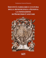 Identità famigliare e cultura della beneficenza a Genova. La Fondazione di Demetrio Canevari - Librerie.coop