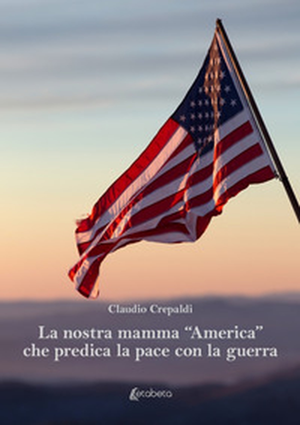 La nostra mamma «America» che predica la pace con la guerra - Librerie.coop La nostra mamma «America» che predica la pace con la guerra - Librerie.coop