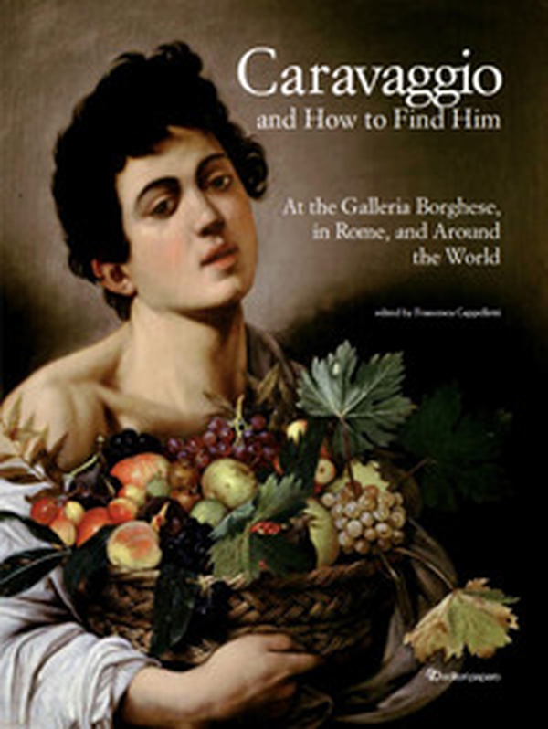Caravaggio and how to find him. At the Galleria Borghese, in Rome, and around the world - Librerie.coop Caravaggio and how to find him. At the Galleria Borghese, in Rome, and around the world - Librerie.coop