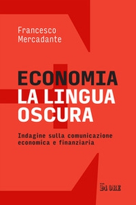 Economia. La lingua oscura. Indagine sulla comunicazione economica e finanziaria - Librerie.coop