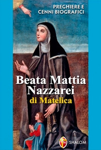 Beata Mattia Nazzarei. Preghiere e cenni biografici - Librerie.coop