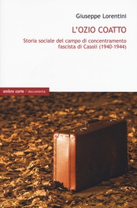 L'ozio coatto. Storia sociale del campo di concentramento fascista di Casoli (1940-1944) - Librerie.coop