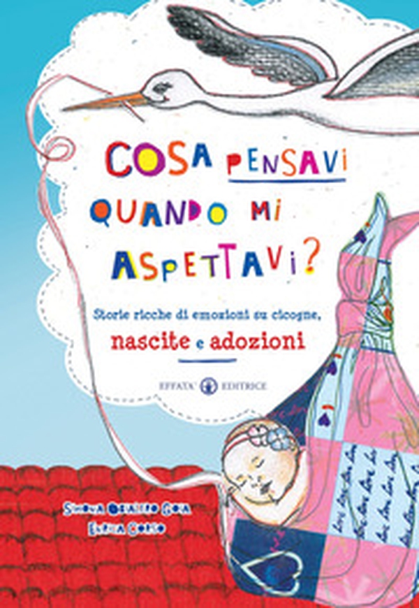 Cosa pensavi quando mi aspettavi? Storie ricche di emozioni su cicogne, nascite e adozioni - Librerie.coop Cosa pensavi quando mi aspettavi? Storie ricche di emozioni su cicogne, nascite e adozioni - Librerie.coop