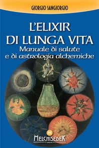 L'elixir di lunga vita. Manuale di salute e di astrologia alchemica - Librerie.coop