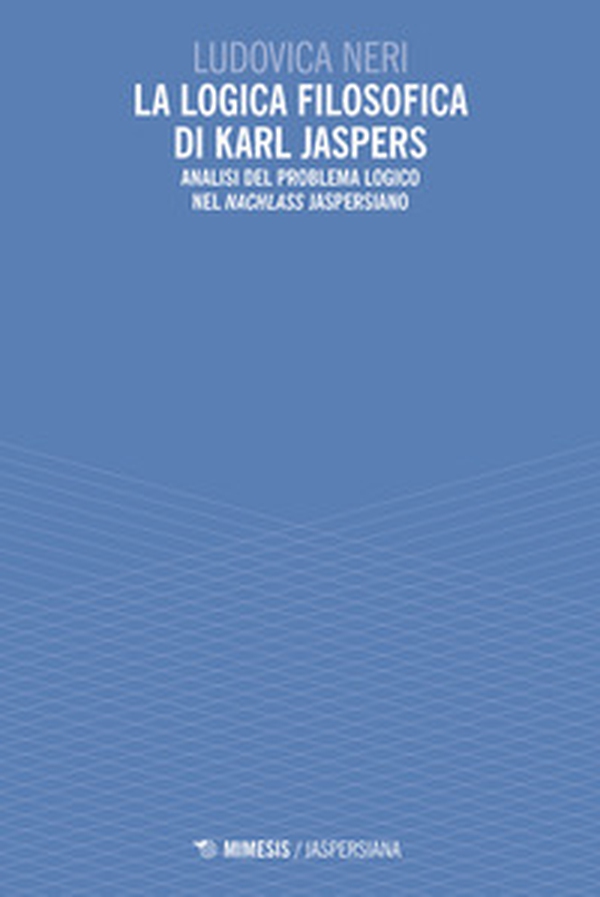 La logica filosofica di Karl Jaspers. Analisi del problema logico nel «Nachlass» jaspersiano - Librerie.coop La logica filosofica di Karl Jaspers. Analisi del problema logico nel «Nachlass» jaspersiano - Librerie.coop