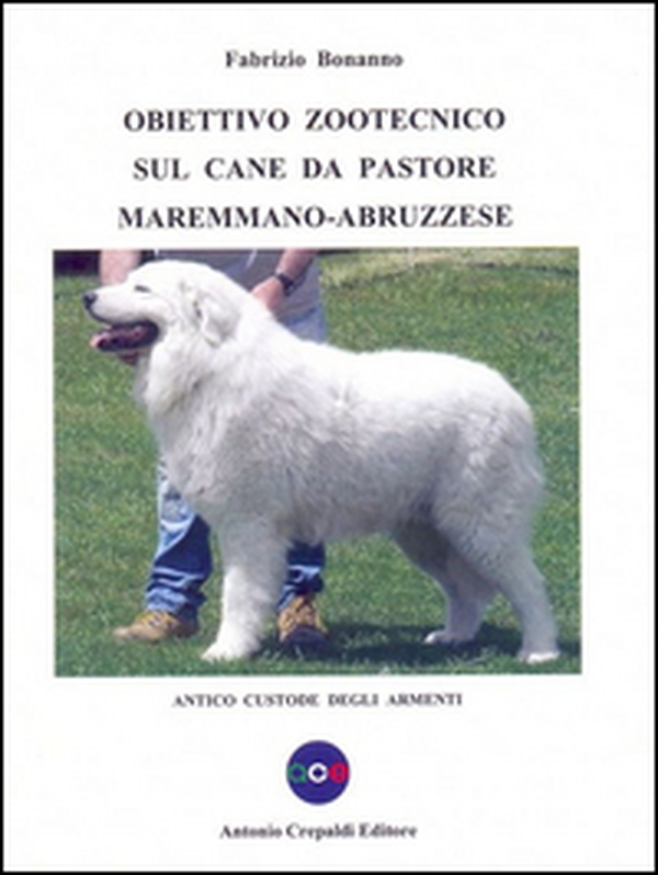 Obiettivo zootecnico sul cane da pastore maremmano-abruzzese. Antico custode degli armenti - Librerie.coop Obiettivo zootecnico sul cane da pastore maremmano-abruzzese. Antico custode degli armenti - Librerie.coop