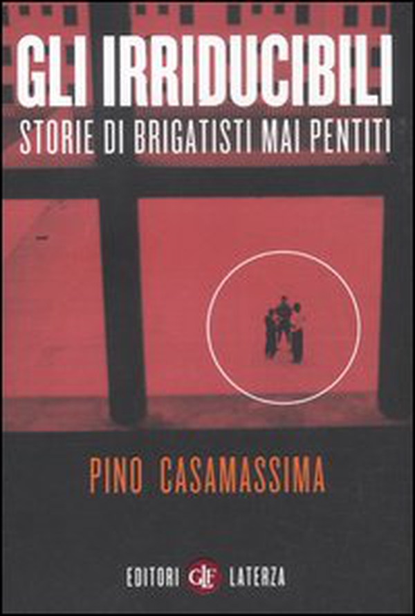 Gli irriducibili. Storie di brigatisti mai pentiti - Librerie.coop Gli irriducibili. Storie di brigatisti mai pentiti - Librerie.coop