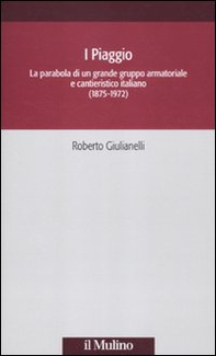 I Piaggio. La parabola di un grande gruppo armatoriale e cantieristico italiano (1875-1972) - Librerie.coop
