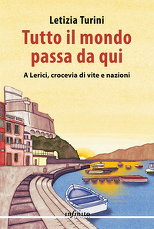 Tutto il mondo passa da qui. A Lerici, crocevia di vite e nazioni - Librerie.coop Tutto il mondo passa da qui. A Lerici, crocevia di vite e nazioni - Librerie.coop