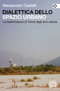 Dialettica dello spazio urbano. Le trasformazioni di Trento dagli anni ottanta - Librerie.coop