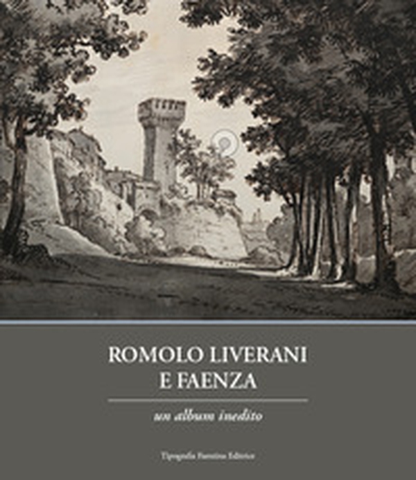 Romolo Liverani e Faenza. Un album inedito - Librerie.coop Romolo Liverani e Faenza. Un album inedito - Librerie.coop