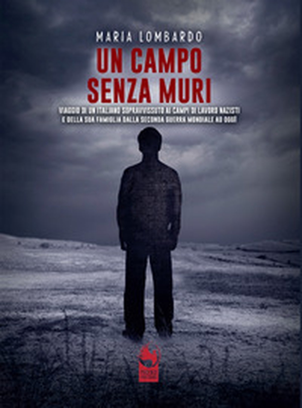 Un campo senza muri. Viaggio di un italiano sopravvissuto ai campi di lavoro nazisti e della sua famiglia dalla seconda guerra mondiale ad oggi - Librerie.coop Un campo senza muri. Viaggio di un italiano sopravvissuto ai campi di lavoro nazisti e della sua famiglia dalla seconda guerra mondiale ad oggi - Librerie.coop