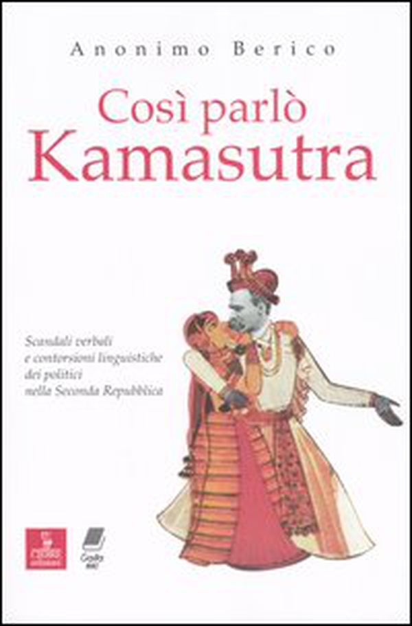 Così parlò kamasutra. Scandali verbali e contorsioni linguistiche dei politici nella seconda Repubblica - Librerie.coop Così parlò kamasutra. Scandali verbali e contorsioni linguistiche dei politici nella seconda Repubblica - Librerie.coop