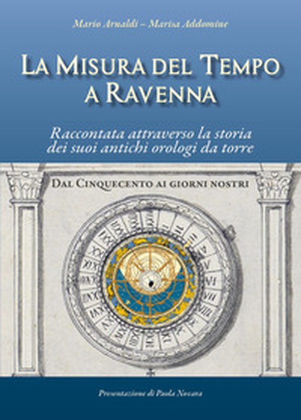 La misura del tempo a Ravenna, raccontata attraverso la storia dei suoi antichi orologi da torre - Librerie.coop La misura del tempo a Ravenna, raccontata attraverso la storia dei suoi antichi orologi da torre - Librerie.coop