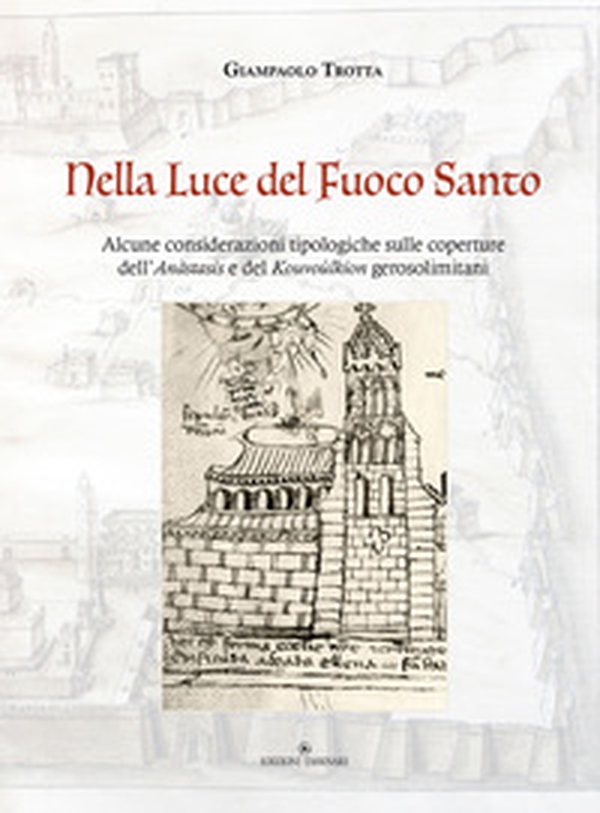Nella luce del Fuoco Santo. Alcune considerazioni tipologiche sulle coperture dell'Anàstasis e del Kouvoùlkion gerosolimitani - Librerie.coop Nella luce del Fuoco Santo. Alcune considerazioni tipologiche sulle coperture dell'Anàstasis e del Kouvoùlkion gerosolimitani - Librerie.coop