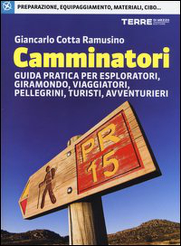 Camminatori. Guida pratica per esploratori, giramondo, viaggiatori, pellegrini, turisti, avventurieri - Librerie.coop Camminatori. Guida pratica per esploratori, giramondo, viaggiatori, pellegrini, turisti, avventurieri - Librerie.coop