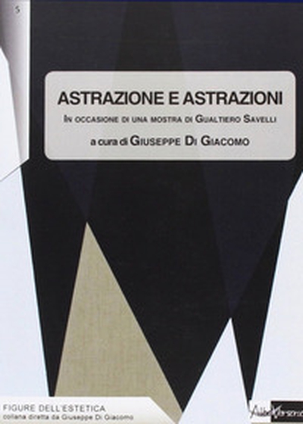Astrazione e astrazioni. In occasione di una mostra di Gualtiero Savelli - Librerie.coop Astrazione e astrazioni. In occasione di una mostra di Gualtiero Savelli - Librerie.coop