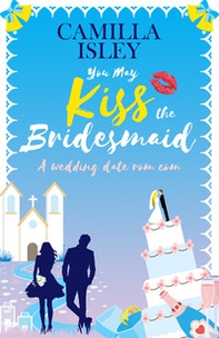 You may kiss the bridesmaid. A wedding date rom com - Librerie.coop