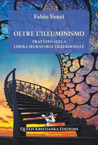 Oltre l'Illuminismo. Trattato sulla Libera Muratoria tradizionale - Librerie.coop