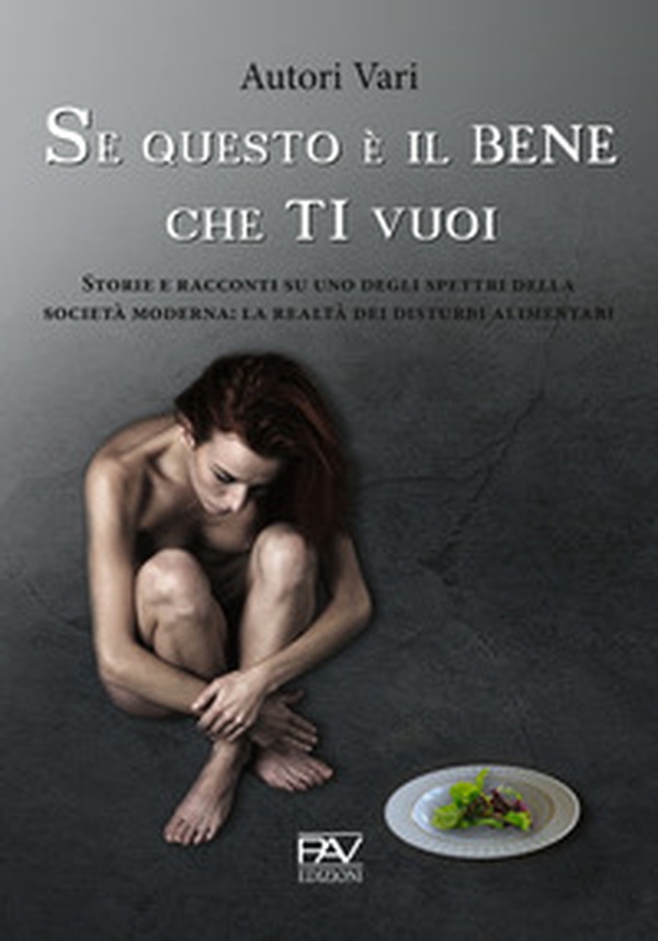 Se questo è il bene che ti vuoi. Storie e racconti su uno degli spettri della società moderna: la realtà dei disturbi alimentari - Librerie.coop Se questo è il bene che ti vuoi. Storie e racconti su uno degli spettri della società moderna: la realtà dei disturbi alimentari - Librerie.coop