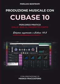 Produzione musicale con Cubase 10 e 10.5. Percorso pratico dalle basi al prodotto finito - Librerie.coop