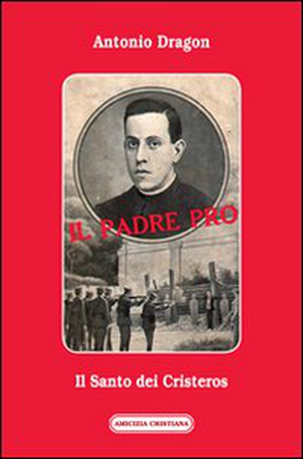 Il padre Pro. Il santo dei cristeros - Librerie.coop Il padre Pro. Il santo dei cristeros - Librerie.coop