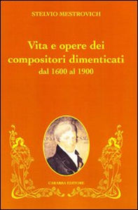 Vita e opere dei compositori dimenticati dal 1600 al 1900 - Librerie.coop