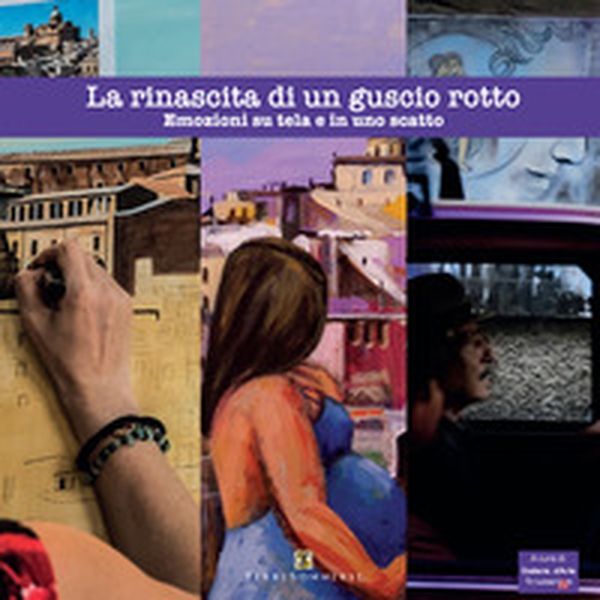 La rinascita di un guscio rotto. Emozioni su tela e in uno scatto - Librerie.coop La rinascita di un guscio rotto. Emozioni su tela e in uno scatto - Librerie.coop