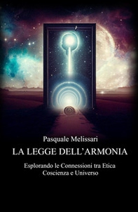 La legge dell'armonia. Esplorando le connessioni tra etica coscienza e universo - Librerie.coop