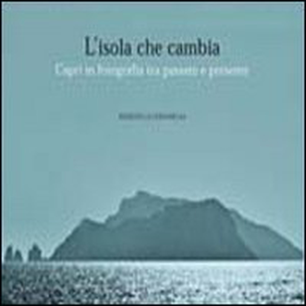 L'isola che cambia. Capri in fotografia tra passato e presente - Librerie.coop L'isola che cambia. Capri in fotografia tra passato e presente - Librerie.coop