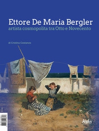 Ettore De Maria Bergler artista cosmopolita tra Otto e Novecento - Librerie.coop