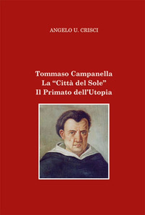 Tommaso Campanella. La «Città del sole». Il primato dell'utopia - Librerie.coop Tommaso Campanella. La «Città del sole». Il primato dell'utopia - Librerie.coop