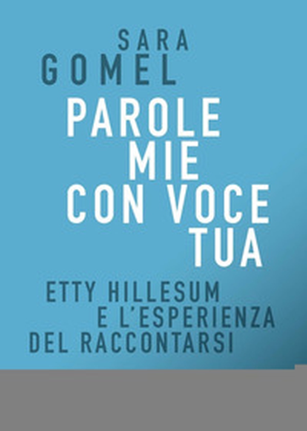 Parole mie con voce tua. Etty Hillesum e l'esperienza del raccontarsi - Librerie.coop Parole mie con voce tua. Etty Hillesum e l'esperienza del raccontarsi - Librerie.coop