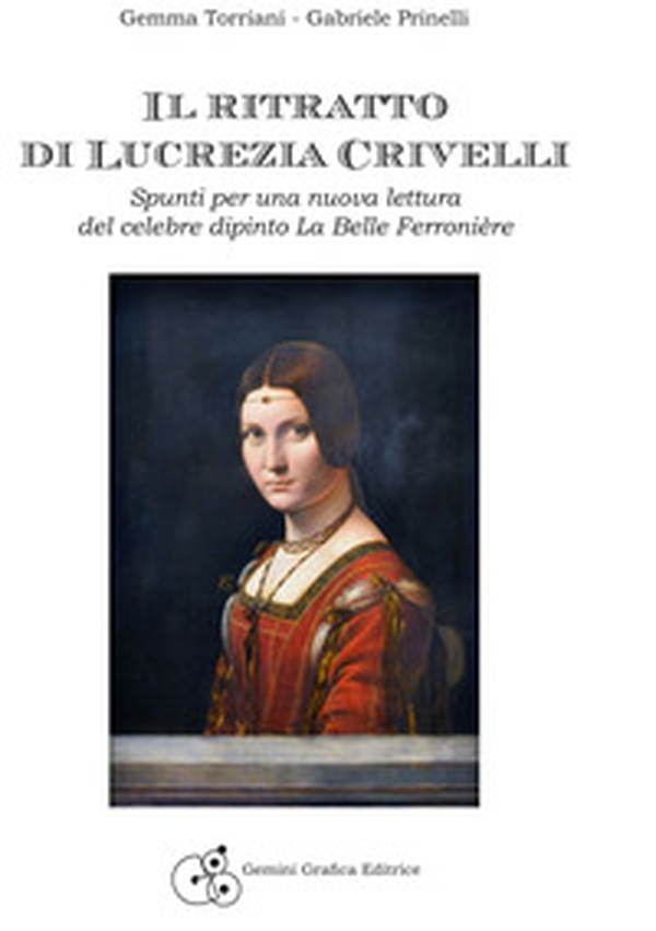 Il ritratto di Lucrezia Crivelli. Spunti per una nuova lettura del celebre dipinto La Belle Ferronière - Librerie.coop Il ritratto di Lucrezia Crivelli. Spunti per una nuova lettura del celebre dipinto La Belle Ferronière - Librerie.coop