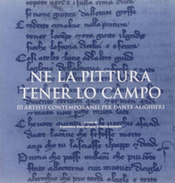 Ne la pittura tener lo campo. 10 artisti contemporanei per Dante Alighieri - Librerie.coop Ne la pittura tener lo campo. 10 artisti contemporanei per Dante Alighieri - Librerie.coop