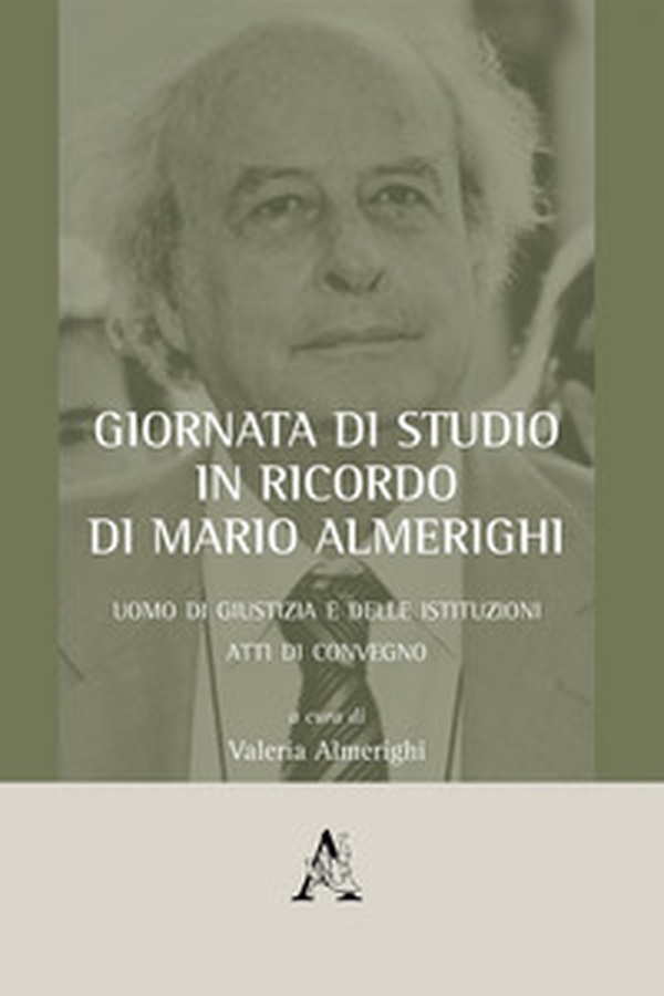Giornata di studio in ricordo di Mario Almerighi. Uomo di giustizia e delle istituzioni. Atti di convegno (Roma, 23 marzo 2018) - Librerie.coop Giornata di studio in ricordo di Mario Almerighi. Uomo di giustizia e delle istituzioni. Atti di convegno (Roma, 23 marzo 2018) - Librerie.coop