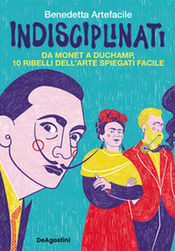 Indisciplinati. Da Monet a Duchamp, 10 ribelli dell'arte spiegati facile - Librerie.coop Indisciplinati. Da Monet a Duchamp, 10 ribelli dell'arte spiegati facile - Librerie.coop