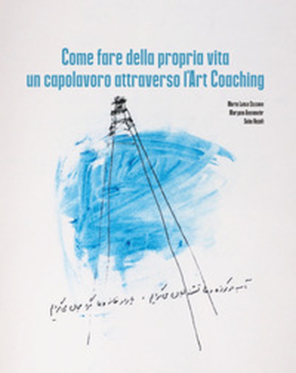 Come fare della propria vita un capolavoro attraverso l'art coaching - Librerie.coop Come fare della propria vita un capolavoro attraverso l'art coaching - Librerie.coop