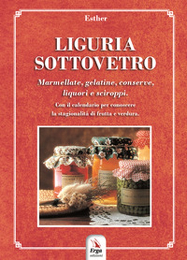 Liguria sottovetro. Marmellate, gelatine, conserve, liquori e sciroppi. Con il calendario per riconoscere la stagionalità di frutta e verdura - Librerie.coop Liguria sottovetro. Marmellate, gelatine, conserve, liquori e sciroppi. Con il calendario per riconoscere la stagionalità di frutta e verdura - Librerie.coop