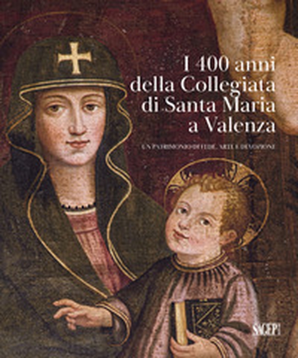 I 400 anni della Collegiata di Santa Maria a Valenza. Un patrimonio di fede, arte e devozione - Librerie.coop I 400 anni della Collegiata di Santa Maria a Valenza. Un patrimonio di fede, arte e devozione - Librerie.coop