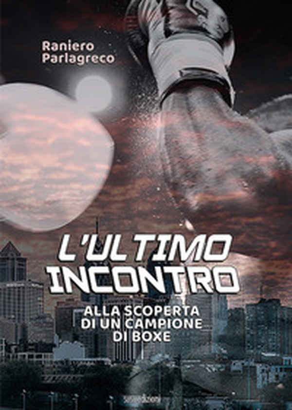 L'ultimo incontro. Alla scoperta di un campione di boxe - Librerie.coop L'ultimo incontro. Alla scoperta di un campione di boxe - Librerie.coop